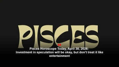 Pisces Horoscope Today, April 30, 2026: Investment in speculation will be okay, but don’t treat it like entertainment
