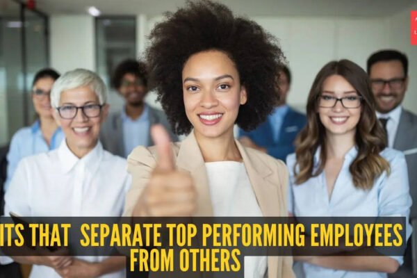5 lesser-known traits that separate top performing employees from others