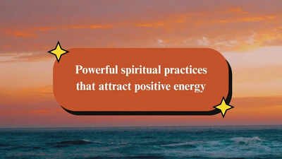 Powerful spiritual practices that attract positive energy