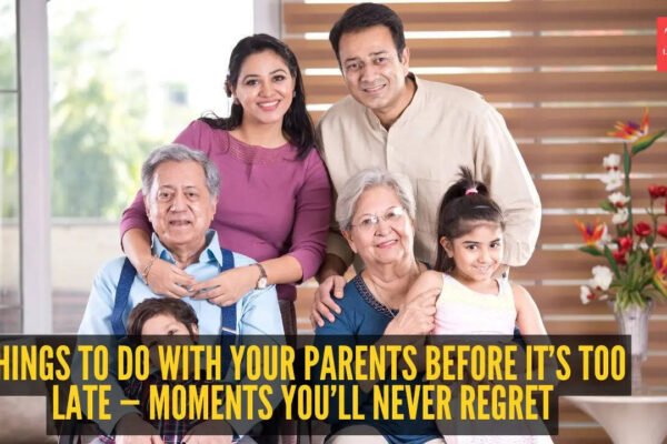 10 things to do with your parents before it’s too late — Moments you’ll never regret