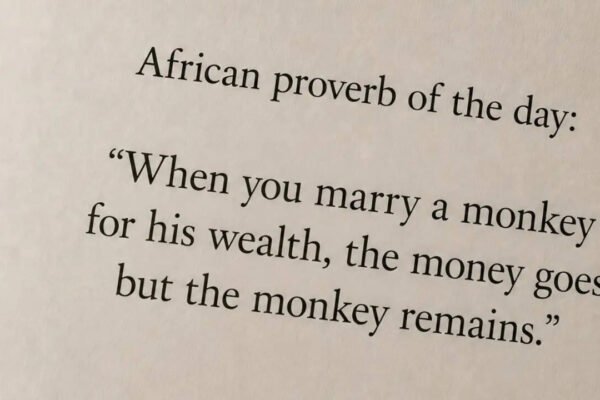 “When you marry a monkey for his wealth, the money goes but the monkey remains.”