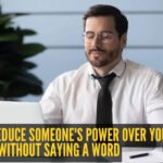 How to reduce someone's power over you without saying a word