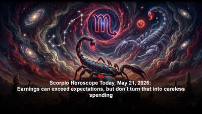 Scorpio Horoscope Today, May 21, 2026: Earnings can exceed expectations, but don’t turn that into careless spending