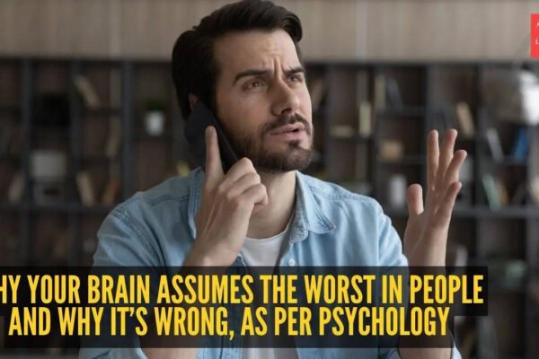 Why your brain assumes the worst in people and why it’s wrong, as per psychology |
