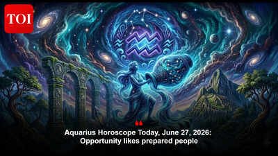 Aquarius Horoscope Today, June 27, 2026: Opportunity likes prepared people