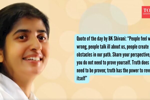 Quote of the day by BK Shivani: “People feel we are wrong, people talk ill about us, people create obstacles in our path. Share your perspective, but you do not need to prove yourself. Truth does not need to be proven; truth has the power to reveal itself”