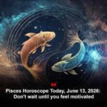 Pisces Horoscope Today, June 13, 2026: Don't wait until you feel motivated