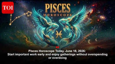 Pisces Horoscope Today, June 18, 2026: Start important work early and enjoy gatherings without overspending or overdoing