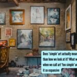 Does 'simple' art actually mean more than how we look at it? What we miss when we call art 'too simple' and why is it so expansive