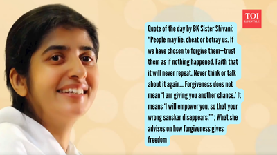 Quote of the day by BK Sister Shivani: “People may lie, cheat or betray us. If we have chosen to forgive them—trust them as if nothing happened…It means ‘I will empower you, so that your wrong sanskar disappears.’”; What she advises on how forgiveness gives freedom