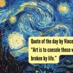 Quote of the day by Vincent van Gogh: “Art is to console those who are broken by life.” |