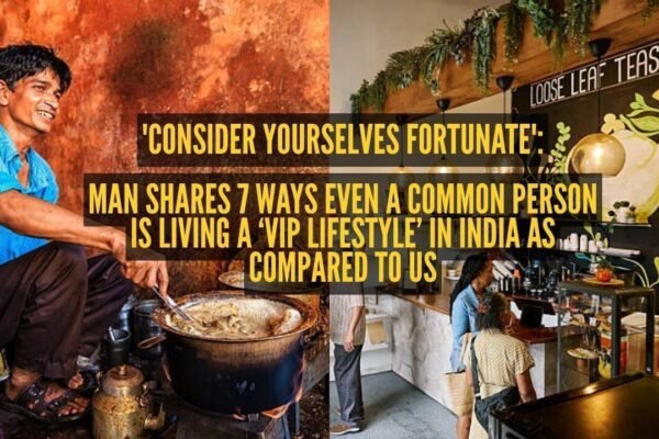 'Consider yourselves fortunate': Man shares 7 ways even a common person is living a 'VIP lifestyle' in India as compared to US