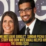 "She made me not leave Google": Sundar Pichai on his beautiful love story and how wife Anjali helped him become the Google CEO