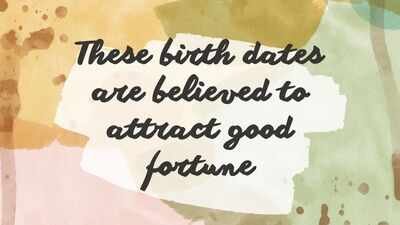 These birth dates are believed to attract good fortune