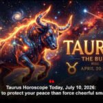 Taurus Horoscope Today, July 10, 2026: Better to protect your peace than force cheerful small talk