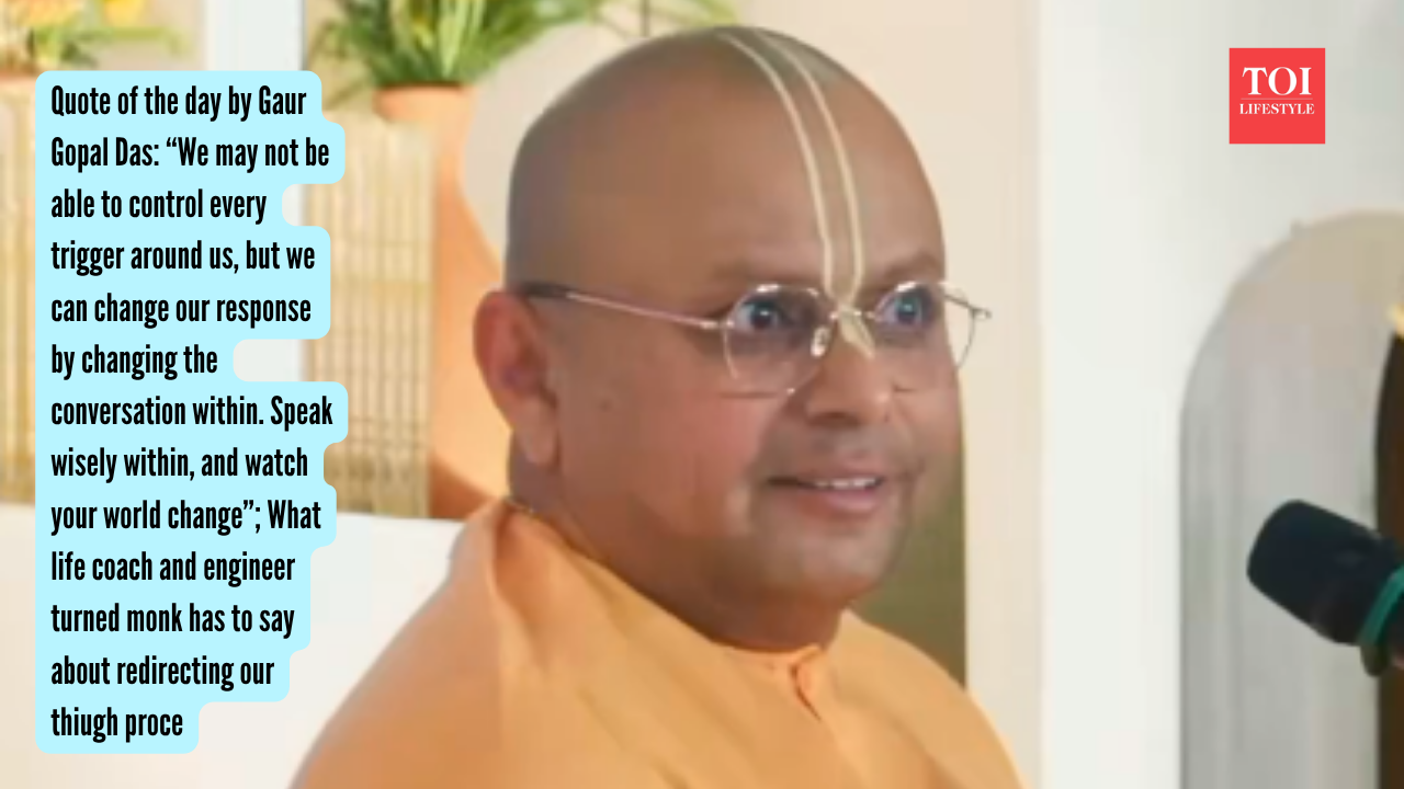 Quote of the day by Gaur Gopal Das: “We may not be able to control every trigger around us, but we can change our response by changing the conversation within. Speak wisely within, and watch your world change”; What life coach and engineer turned monk has to say about redirecting our thought process