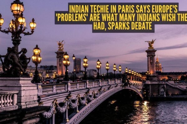 Indian techie in Paris says Europe's 'problems' are what many Indians wish they had, sparks debate |