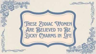 These zodiac women are believed to be lucky charms in life