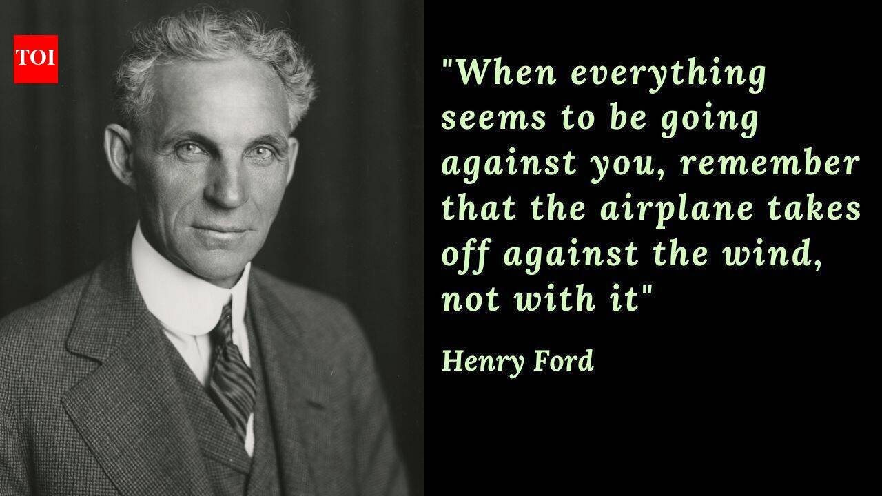 Henry Ford Quote: Quote of the day by Henry Ford: "When everything seems to be going against you, remember that the airplane takes off against the wind, not with it"; the unexpected hidden travel wisdom