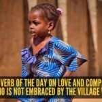 African proverb of the day on love and compassion: “A child who is not embraced by the village will burn..."