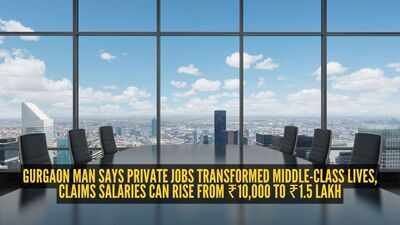 Gurgaon man says private jobs transformed middle-class lives, claims salaries can rise from ₹10,000 to ₹1.5 lakh |