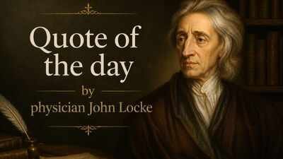 Quote of the day by physician John Locke: "No man's knowledge here can go beyond his experience." |