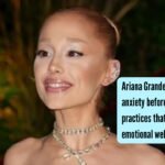 Ariana Grande has spoken about anxiety before: Mental health practices that may support emotional well-being