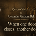 Quote of the day by Alexander Graham Bell: "When one door closes, another door..." is a reminder to embrace new beginnings |